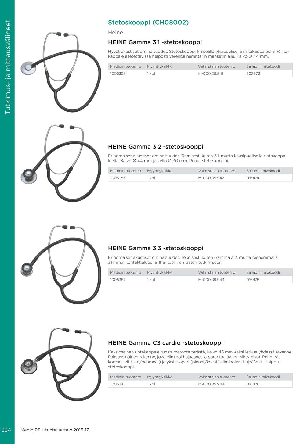 Teknisesti kuten 3.1, mutta kaksipuolisella rintakappaleella. Kalvo Ø 44 mm ja kello Ø 30 mm. Perus-stetoskooppi. 1005355 1 kpl M-000.09.942 016474 HEINE Gamma 3.