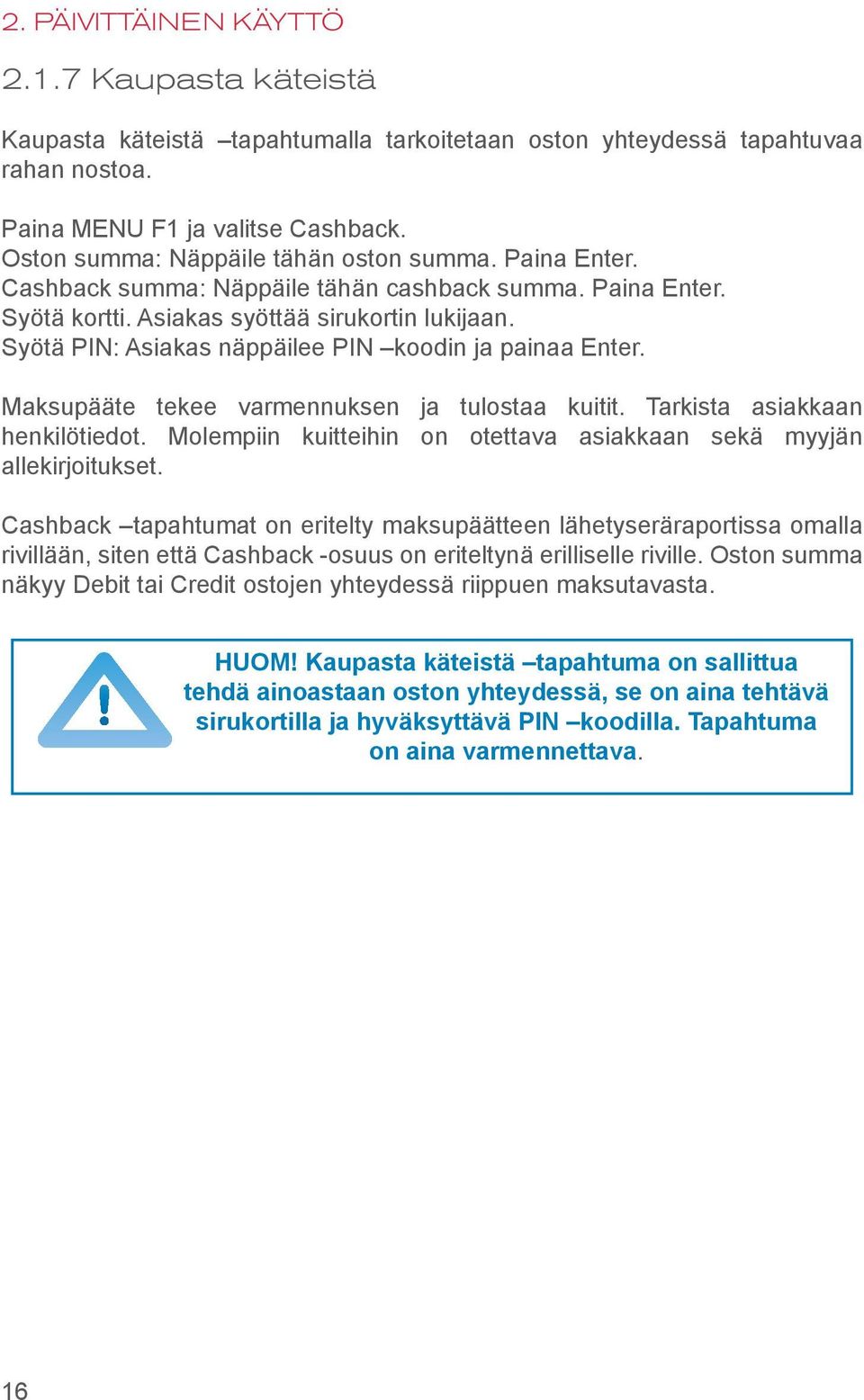 Syötä PIN: Asiakas näppäilee PIN koodin ja painaa Enter. Maksupääte tekee varmennuksen ja tulostaa kuitit. Tarkista asiakkaan henkilötiedot.