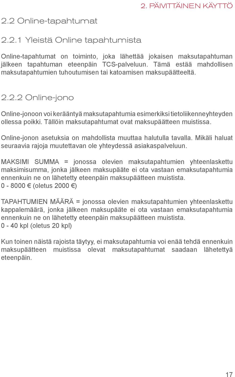 Tällöin maksutapahtumat ovat maksupäätteen muistissa. Online-jonon asetuksia on mahdollista muuttaa halutulla tavalla. Mikäli haluat seuraavia rajoja muutettavan ole yhteydessä asiakaspalveluun.