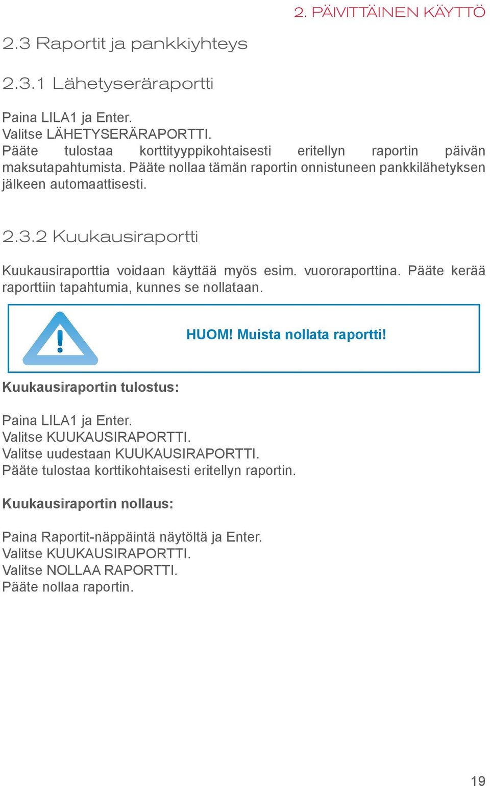 2 Kuukausiraportti Kuukausiraporttia voidaan käyttää myös esim. vuororaporttina. Pääte kerää raporttiin tapahtumia, kunnes se nollataan. HUOM! Muista nollata raportti!