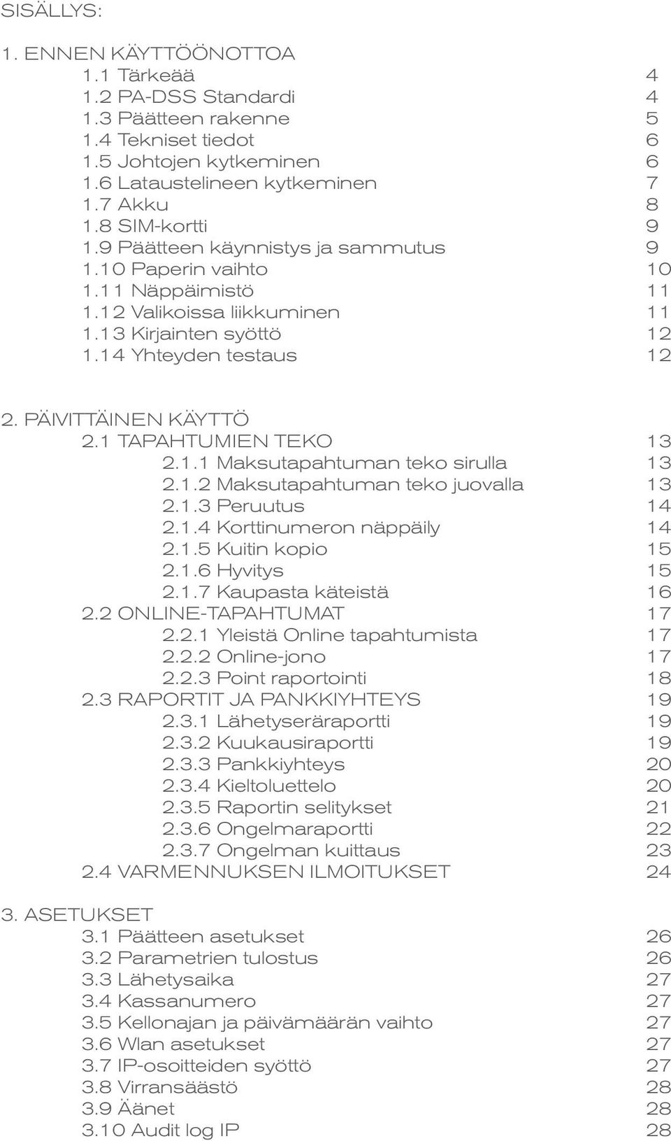 PÄIVITTÄINEN KÄYTTÖ 2.1 TAPAHTUMIEN TEKO 13 2.1.1 Maksutapahtuman teko sirulla 13 2.1.2 Maksutapahtuman teko juovalla 13 2.1.3 Peruutus 14 2.1.4 Korttinumeron näppäily 14 2.1.5 Kuitin kopio 15 2.1.6 Hyvitys 15 2.