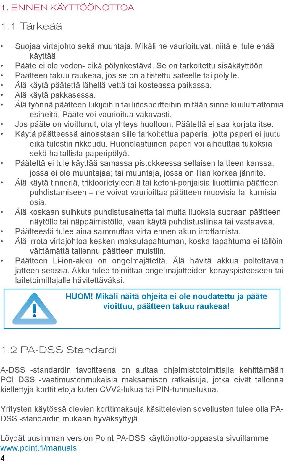 Älä työnnä päätteen lukijoihin tai liitosportteihin mitään sinne kuulumattomia esineitä. Pääte voi vaurioitua vakavasti. Jos pääte on vioittunut, ota yhteys huoltoon. Päätettä ei saa korjata itse.