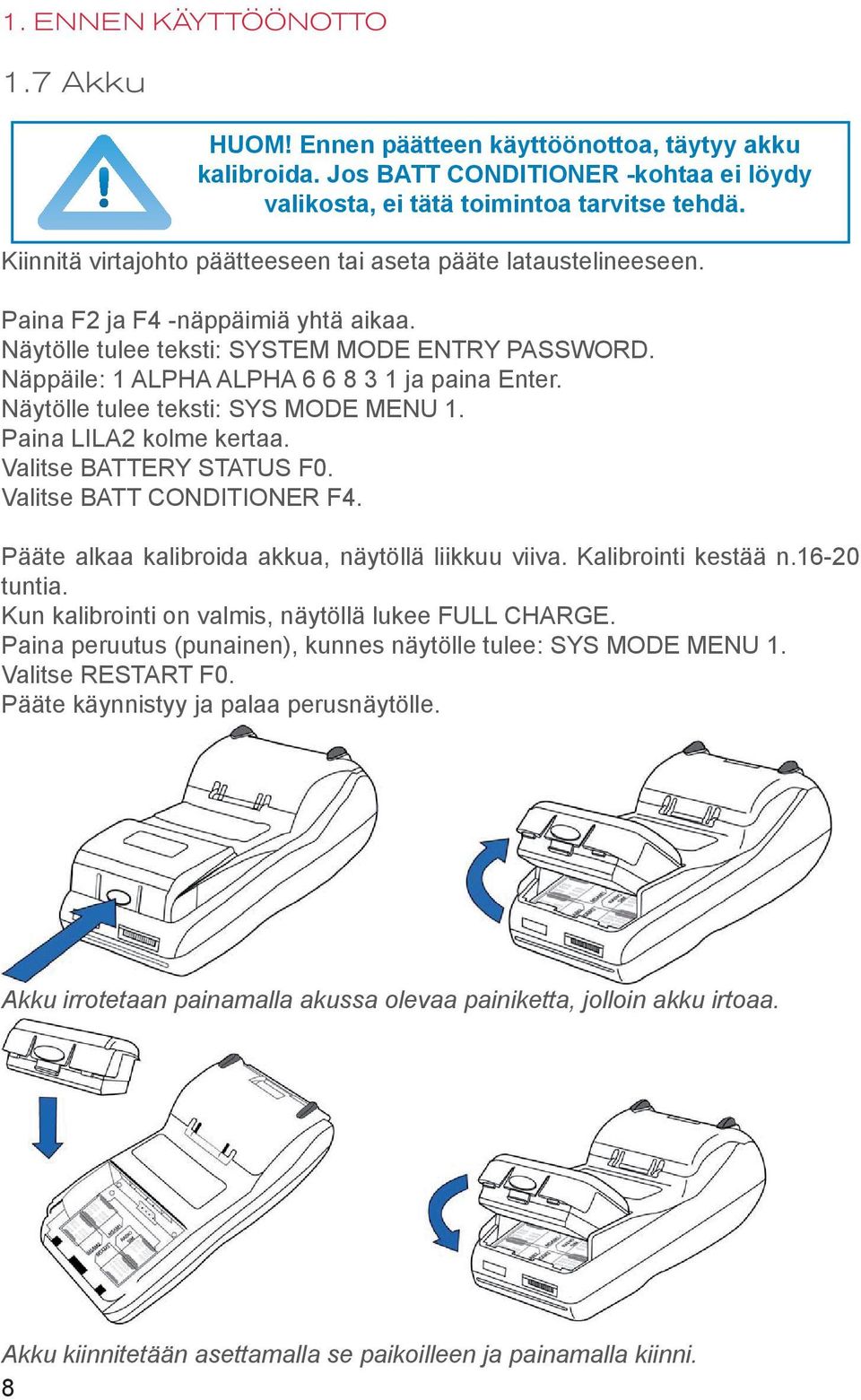 Näppäile: 1 ALPHA ALPHA 6 6 8 3 1 ja paina Enter. Näytölle tulee teksti: SYS MODE MENU 1. Paina LILA2 kolme kertaa. Valitse BATTERY STATUS F0. Valitse BATT CONDITIONER F4.