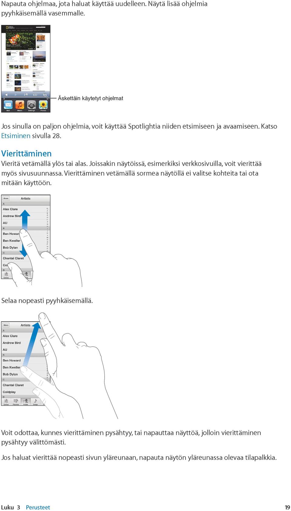 Vierittäminen Vieritä vetämällä ylös tai alas. Joissakin näytöissä, esimerkiksi verkkosivuilla, voit vierittää myös sivusuunnassa.