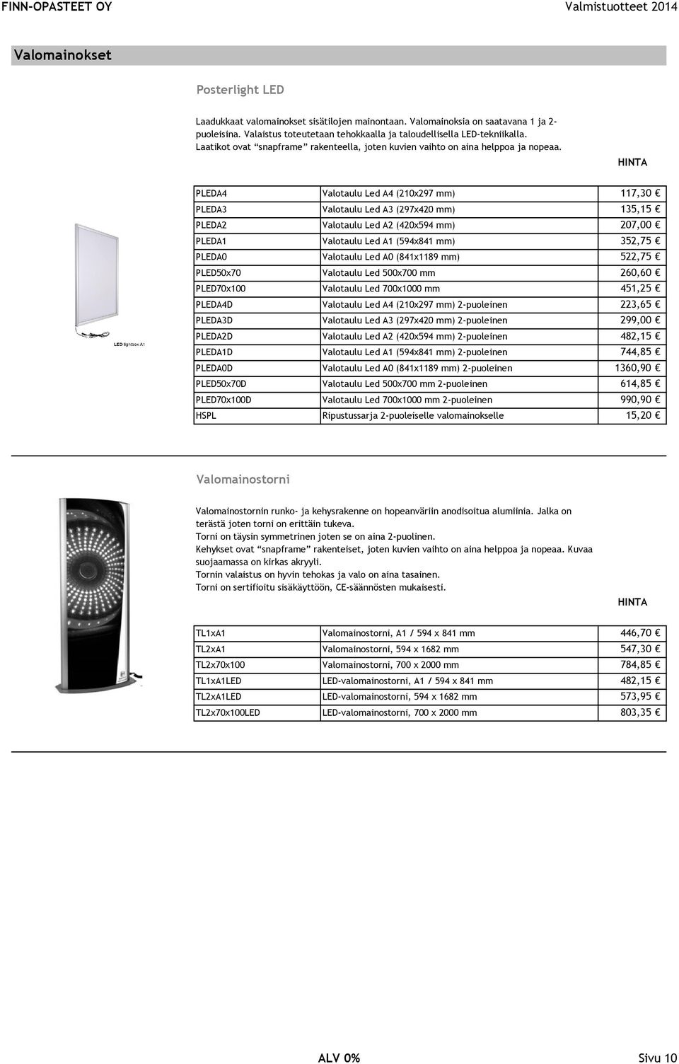 PLEDA4 Valotaulu Led A4 (210x297 mm) 117,30 PLEDA3 Valotaulu Led A3 (297x420 mm) 135,15 PLEDA2 Valotaulu Led A2 (420x594 mm) 207,00 PLEDA1 Valotaulu Led A1 (594x841 mm) 352,75 PLEDA0 Valotaulu Led A0