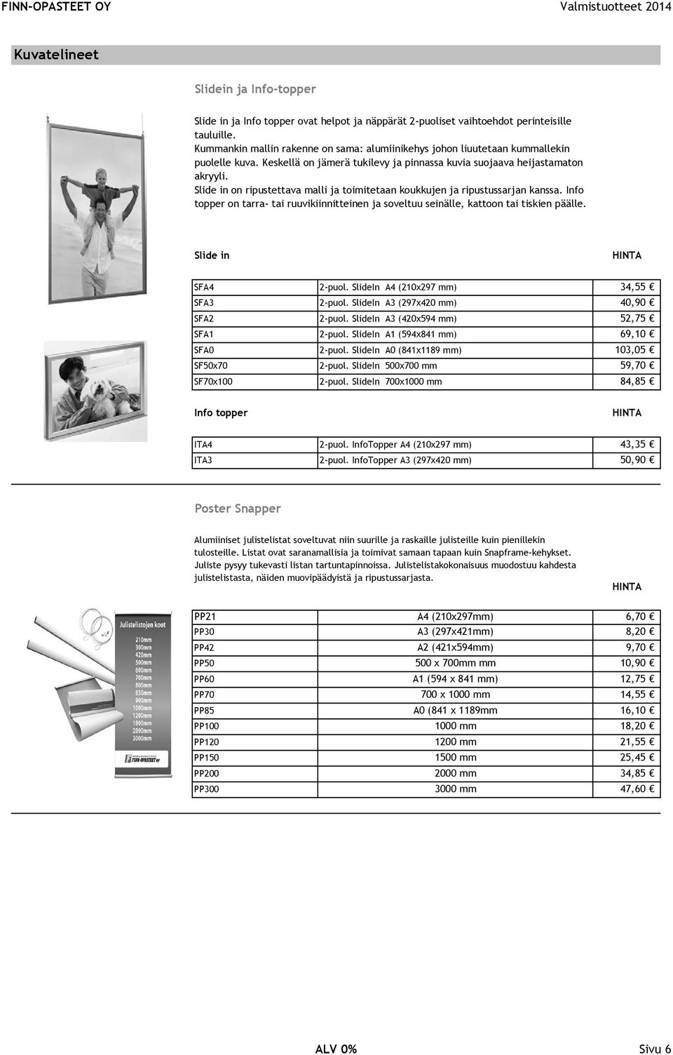 Slide in on ripustettava malli ja toimitetaan koukkujen ja ripustussarjan kanssa. Info topper on tarra- tai ruuvikiinnitteinen ja soveltuu seinälle, kattoon tai tiskien päälle. Slide in SFA4 2-puol.