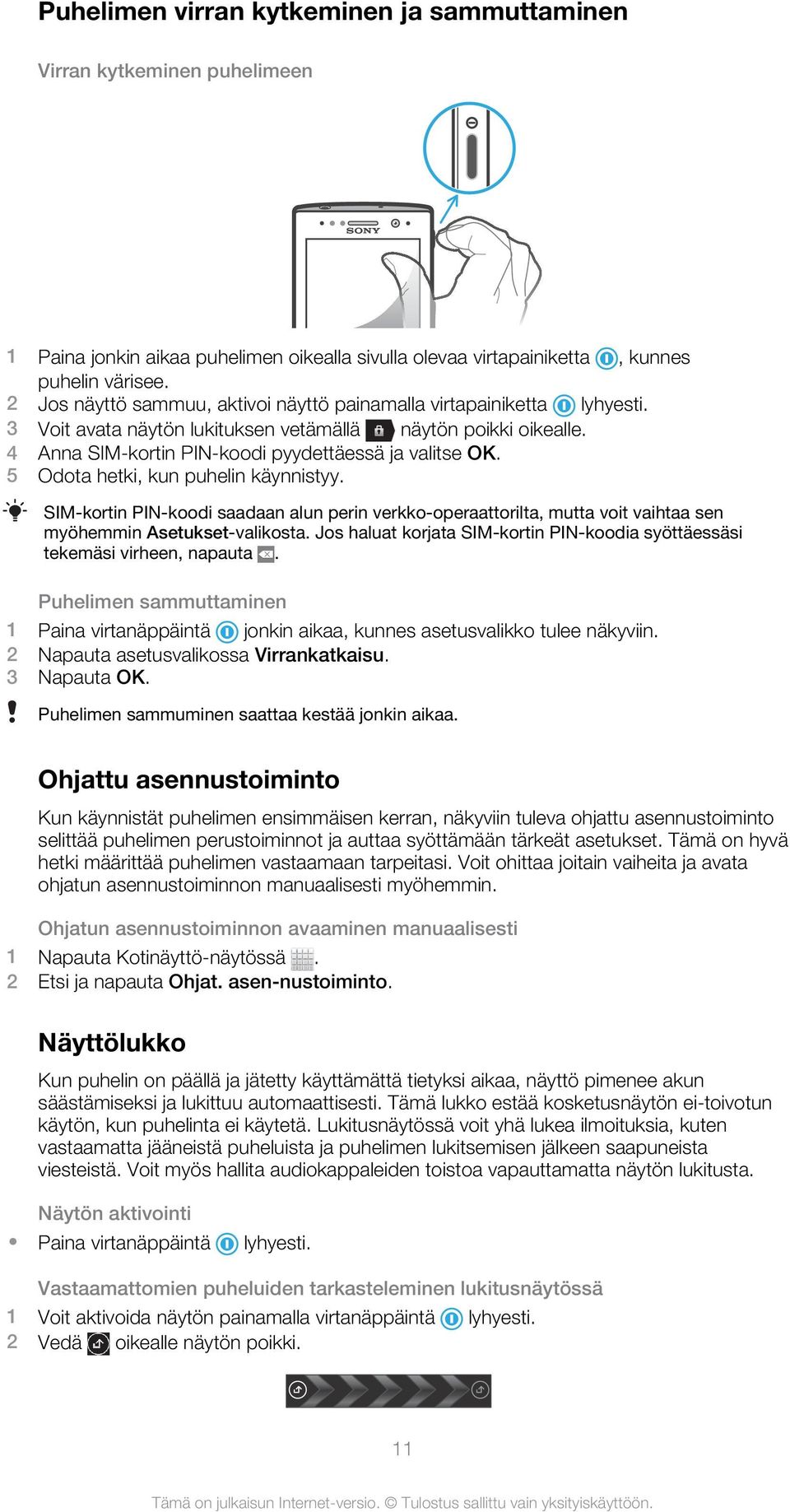 5 Odota hetki, kun puhelin käynnistyy. SIM-kortin PIN-koodi saadaan alun perin verkko-operaattorilta, mutta voit vaihtaa sen myöhemmin Asetukset-valikosta.