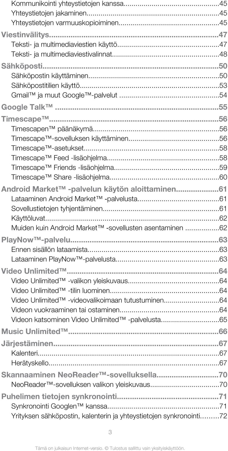 ..56 Timescapen päänäkymä...56 Timescape -sovelluksen käyttäminen...56 Timescape -asetukset...58 Timescape Feed -lisäohjelma...58 Timescape Friends -lisäohjelma...59 Timescape Share -lisäohjelma.