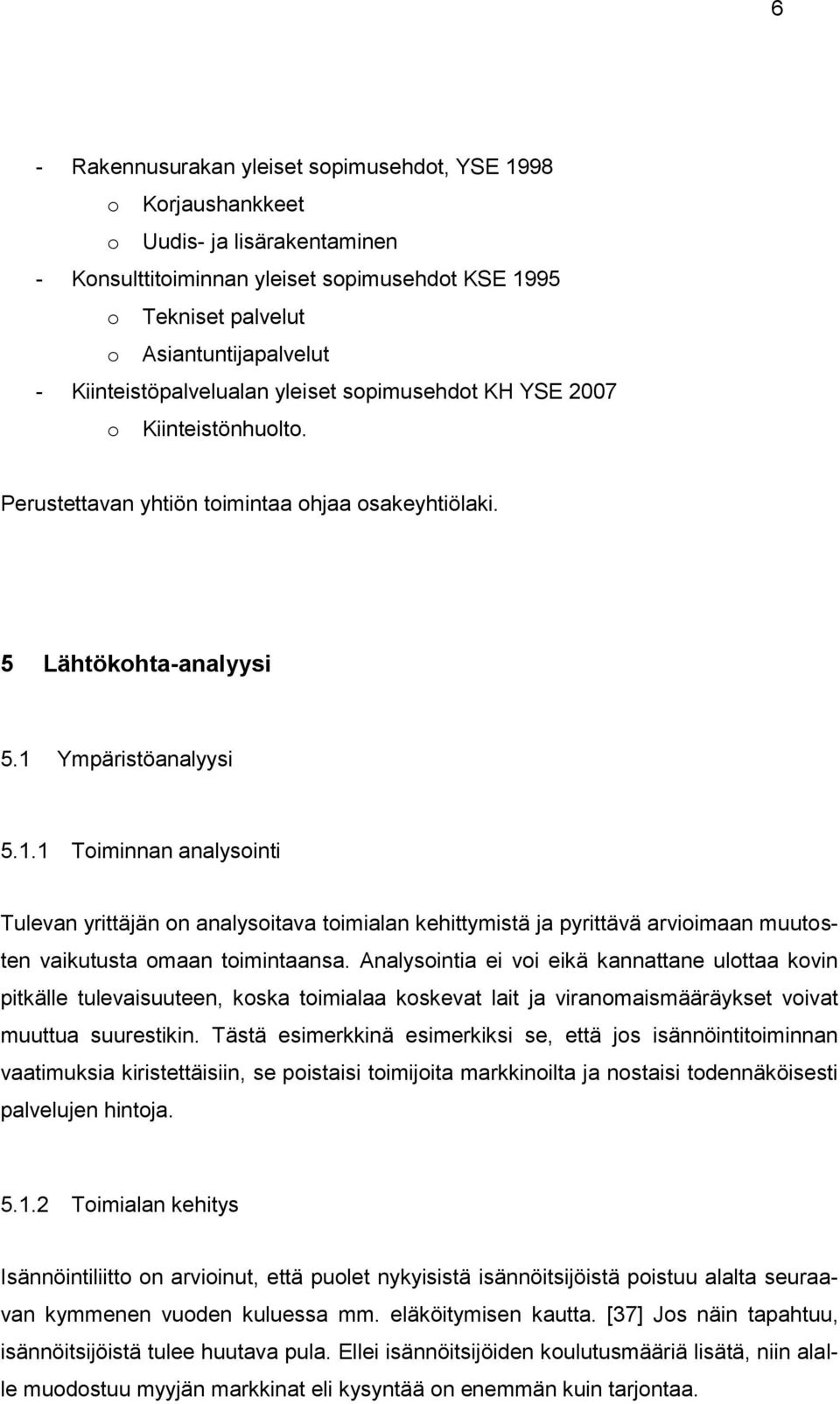 Ympäristöanalyysi 5.1.1 Toiminnan analysointi Tulevan yrittäjän on analysoitava toimialan kehittymistä ja pyrittävä arvioimaan muutosten vaikutusta omaan toimintaansa.