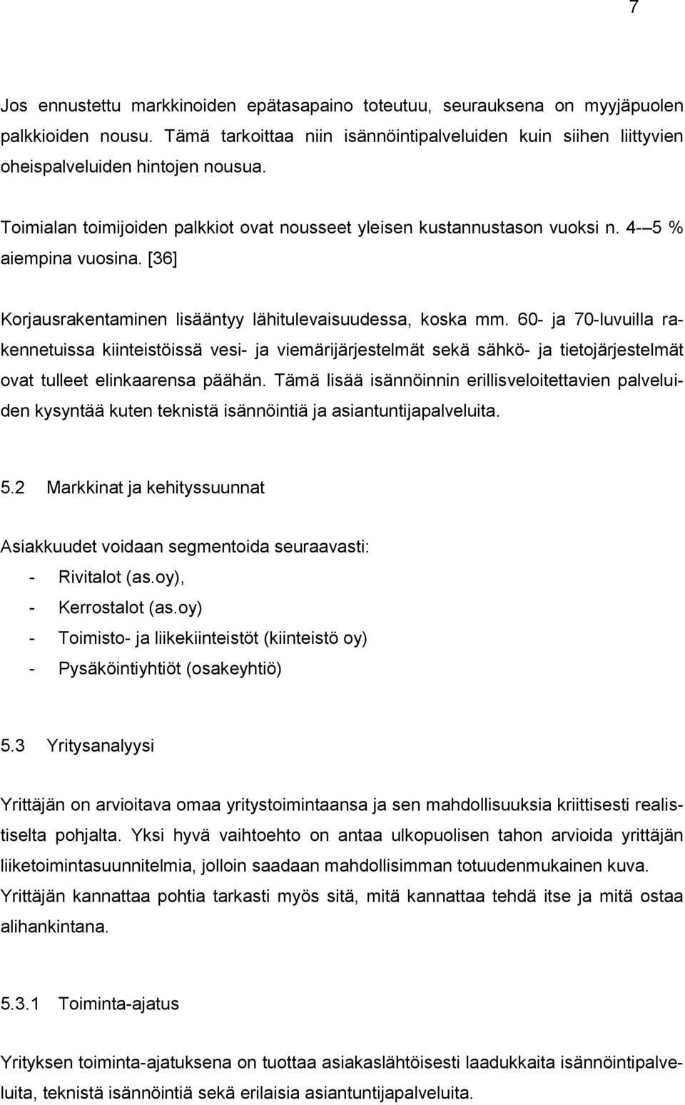 60- ja 70-luvuilla rakennetuissa kiinteistöissä vesi- ja viemärijärjestelmät sekä sähkö- ja tietojärjestelmät ovat tulleet elinkaarensa päähän.