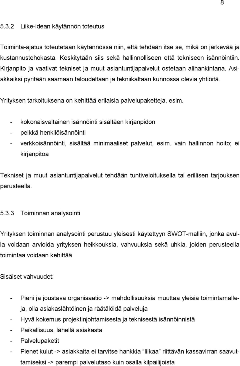 Asiakkaiksi pyritään saamaan taloudeltaan ja tekniikaltaan kunnossa olevia yhtiöitä. Yrityksen tarkoituksena on kehittää erilaisia palvelupaketteja, esim.