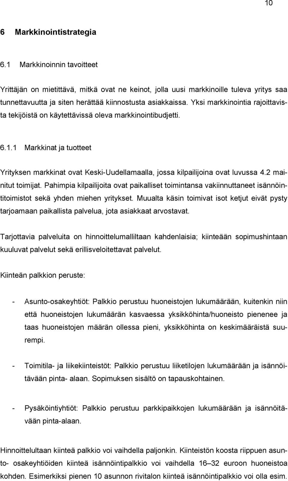 Yksi markkinointia rajoittavista tekijöistä on käytettävissä oleva markkinointibudjetti. 6.1.1 Markkinat ja tuotteet Yrityksen markkinat ovat Keski-Uudellamaalla, jossa kilpailijoina ovat luvussa 4.