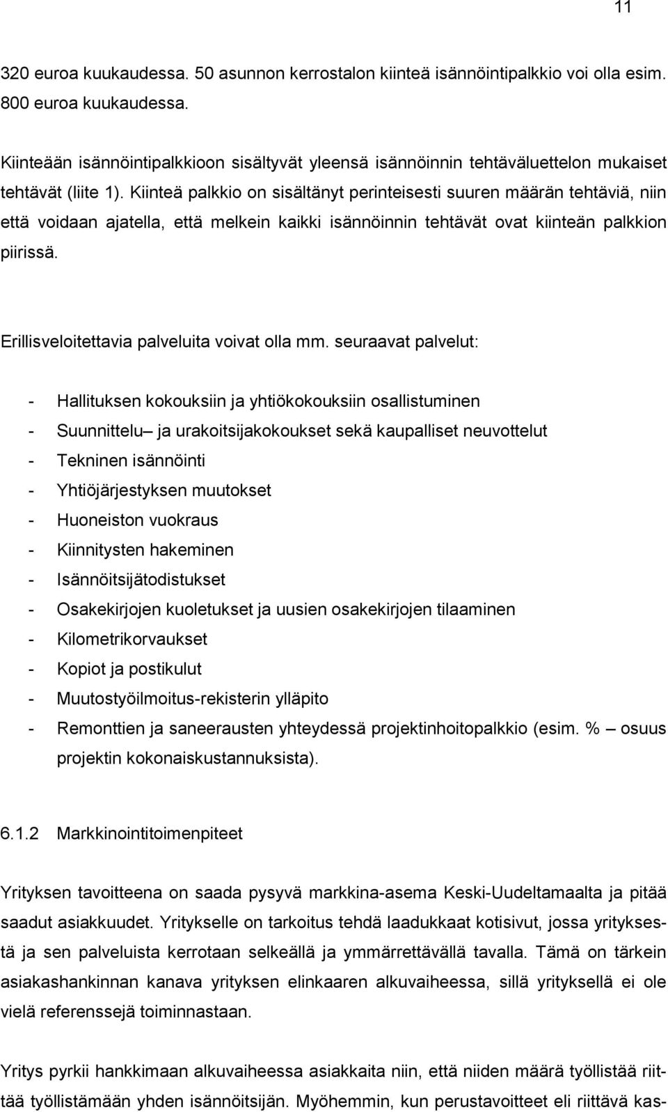 Kiinteä palkkio on sisältänyt perinteisesti suuren määrän tehtäviä, niin että voidaan ajatella, että melkein kaikki isännöinnin tehtävät ovat kiinteän palkkion piirissä.