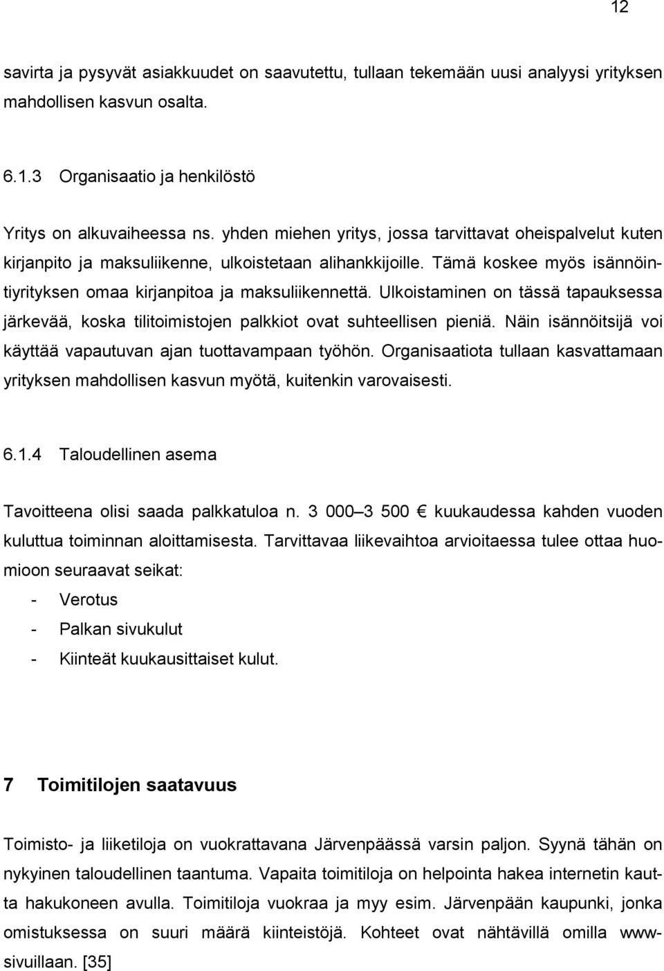 Ulkoistaminen on tässä tapauksessa järkevää, koska tilitoimistojen palkkiot ovat suhteellisen pieniä. Näin isännöitsijä voi käyttää vapautuvan ajan tuottavampaan työhön.