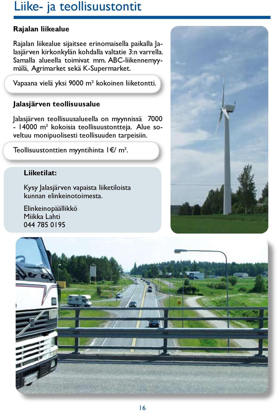 Jalasjärven teollisuusalue Jalasjärven teollisuusalueella on myynnissä 7000-14000 m² kokoisia teollisuustontteja.