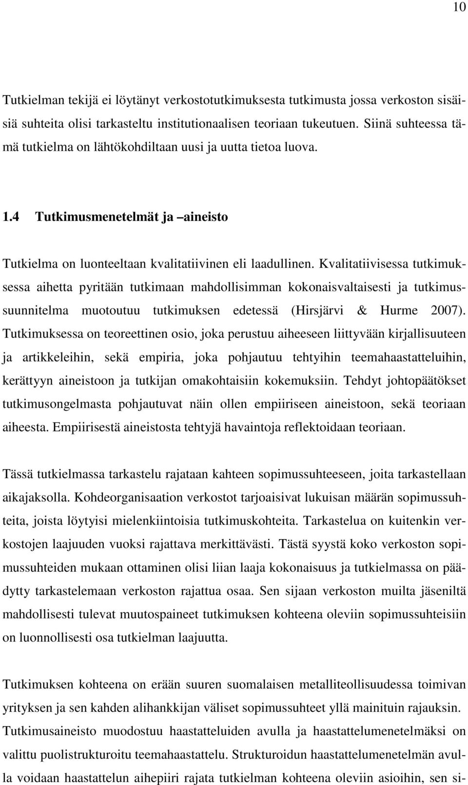 Kvalitatiivisessa tutkimuksessa aihetta pyritään tutkimaan mahdollisimman kokonaisvaltaisesti ja tutkimussuunnitelma muotoutuu tutkimuksen edetessä (Hirsjärvi & Hurme 2007).