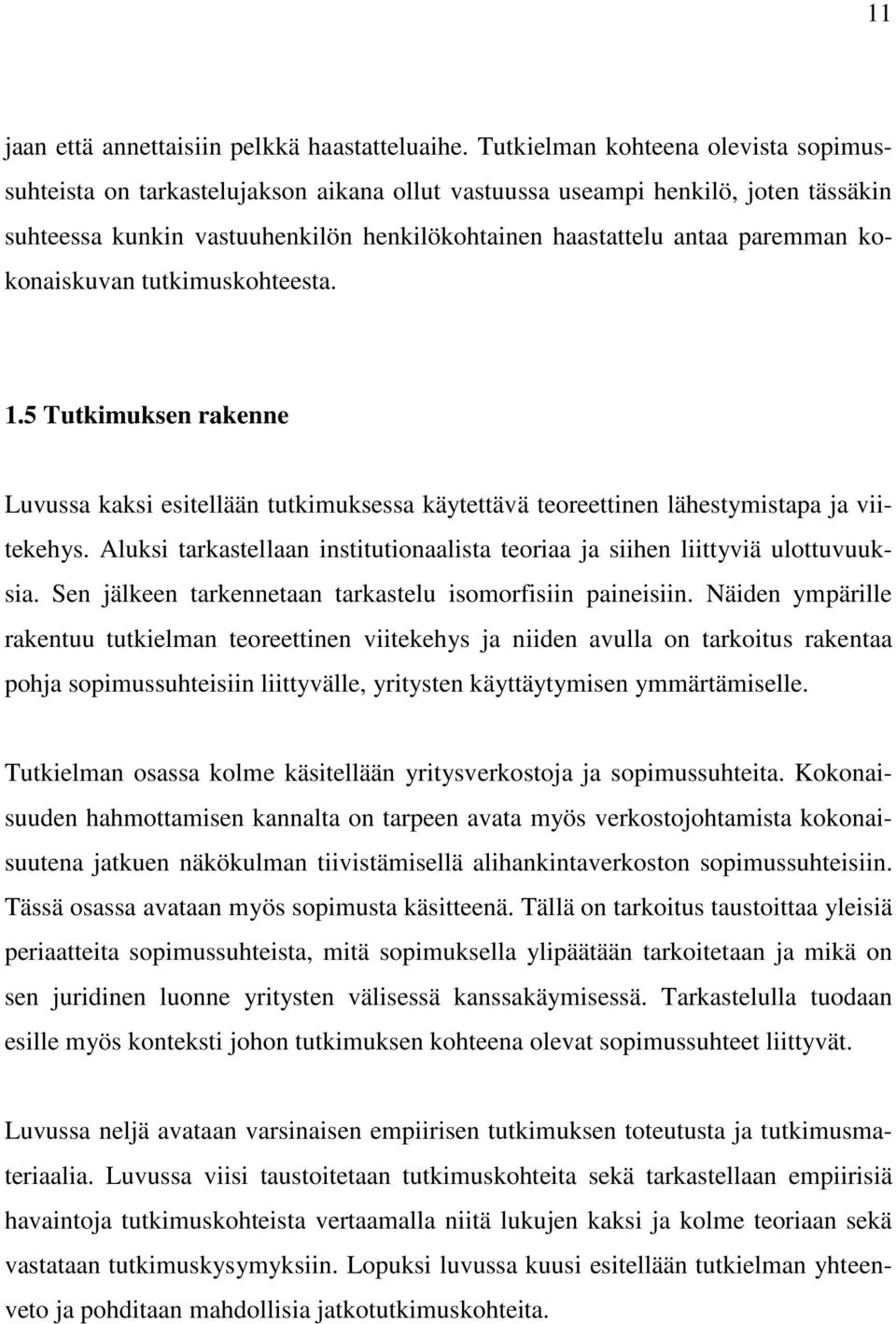 kokonaiskuvan tutkimuskohteesta. 1.5 Tutkimuksen rakenne Luvussa kaksi esitellään tutkimuksessa käytettävä teoreettinen lähestymistapa ja viitekehys.