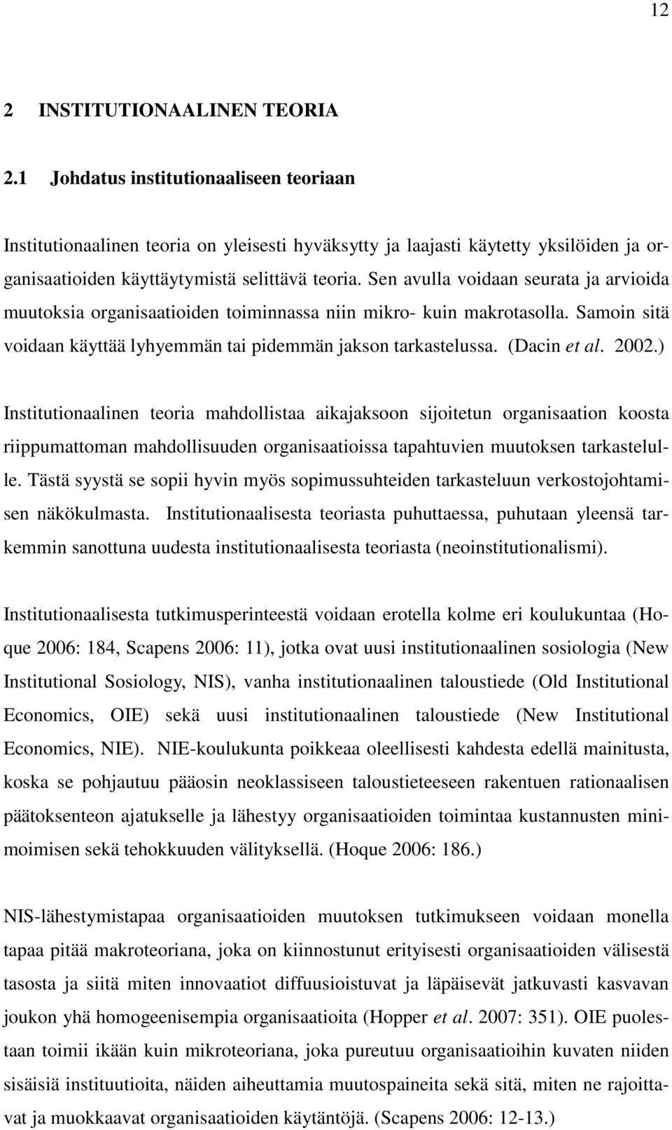 Sen avulla voidaan seurata ja arvioida muutoksia organisaatioiden toiminnassa niin mikro- kuin makrotasolla. Samoin sitä voidaan käyttää lyhyemmän tai pidemmän jakson tarkastelussa. (Dacin et al.