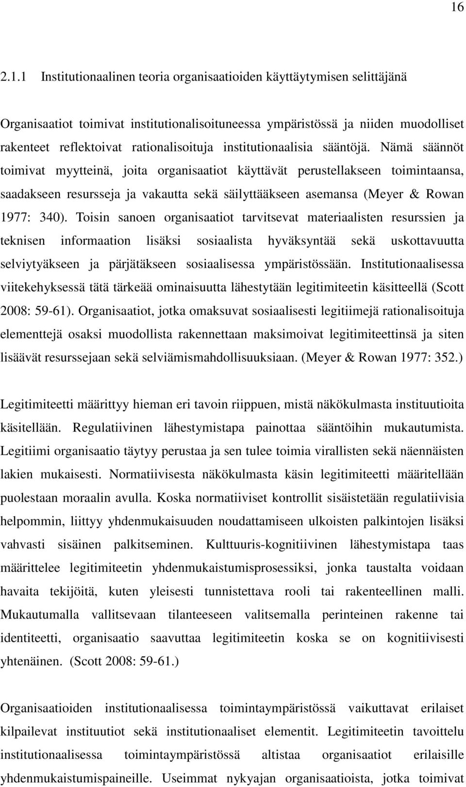 Nämä säännöt toimivat myytteinä, joita organisaatiot käyttävät perustellakseen toimintaansa, saadakseen resursseja ja vakautta sekä säilyttääkseen asemansa (Meyer & Rowan 1977: 340).