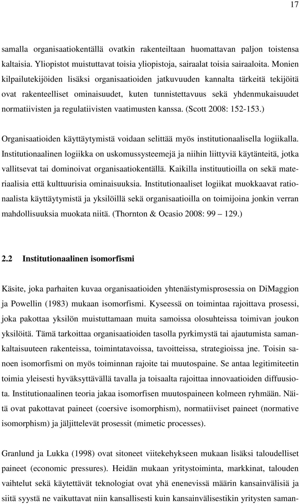 regulatiivisten vaatimusten kanssa. (Scott 2008: 152-153.) Organisaatioiden käyttäytymistä voidaan selittää myös institutionaalisella logiikalla.