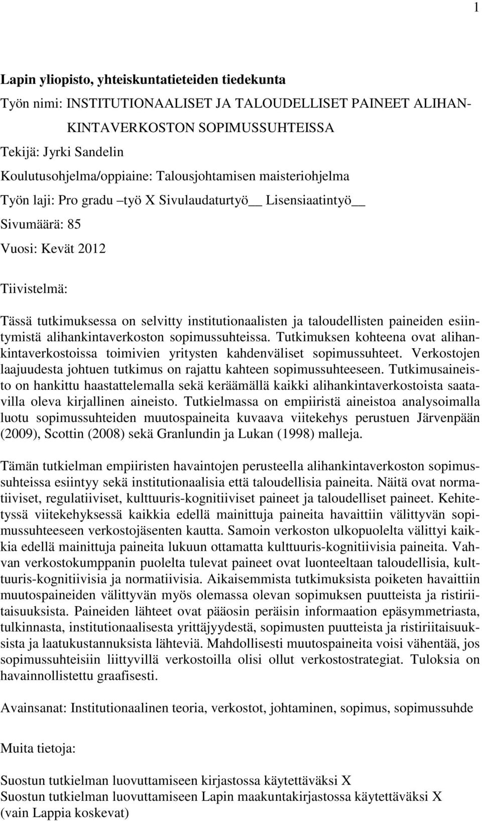 taloudellisten paineiden esiintymistä alihankintaverkoston sopimussuhteissa. Tutkimuksen kohteena ovat alihankintaverkostoissa toimivien yritysten kahdenväliset sopimussuhteet.