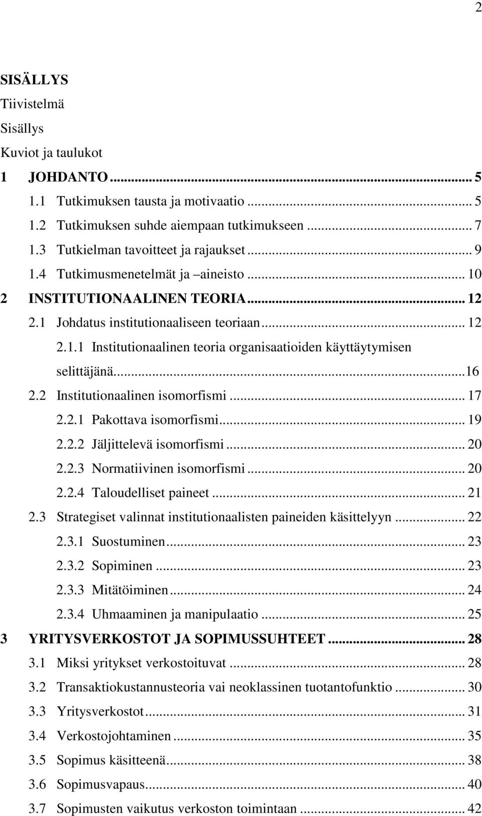 ..16 2.2 Institutionaalinen isomorfismi... 17 2.2.1 Pakottava isomorfismi... 19 2.2.2 Jäljittelevä isomorfismi... 20 2.2.3 Normatiivinen isomorfismi... 20 2.2.4 Taloudelliset paineet... 21 2.