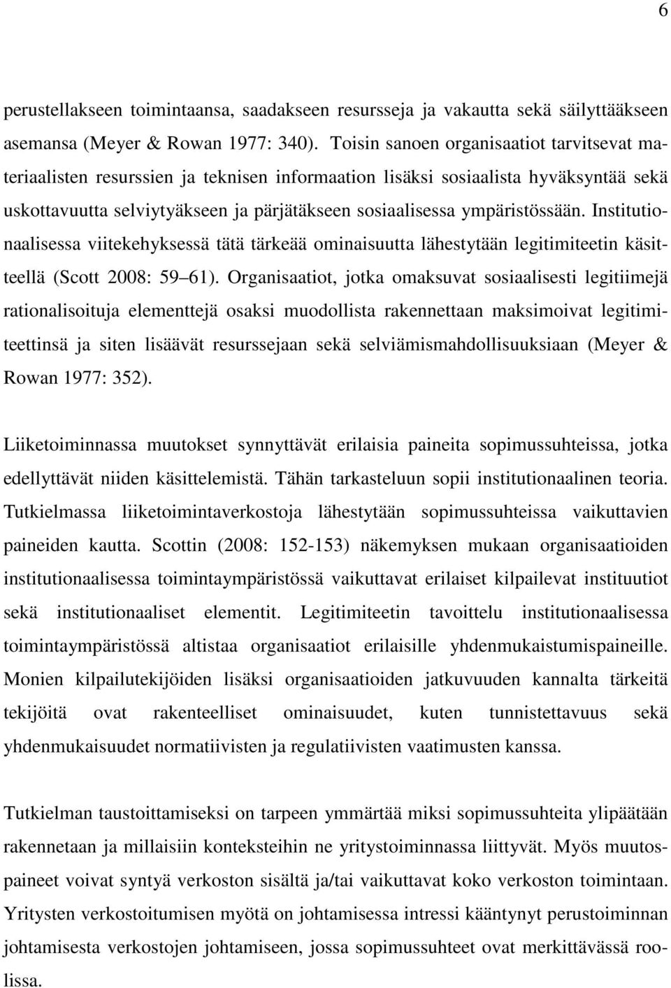 ympäristössään. Institutionaalisessa viitekehyksessä tätä tärkeää ominaisuutta lähestytään legitimiteetin käsitteellä (Scott 2008: 59 61).