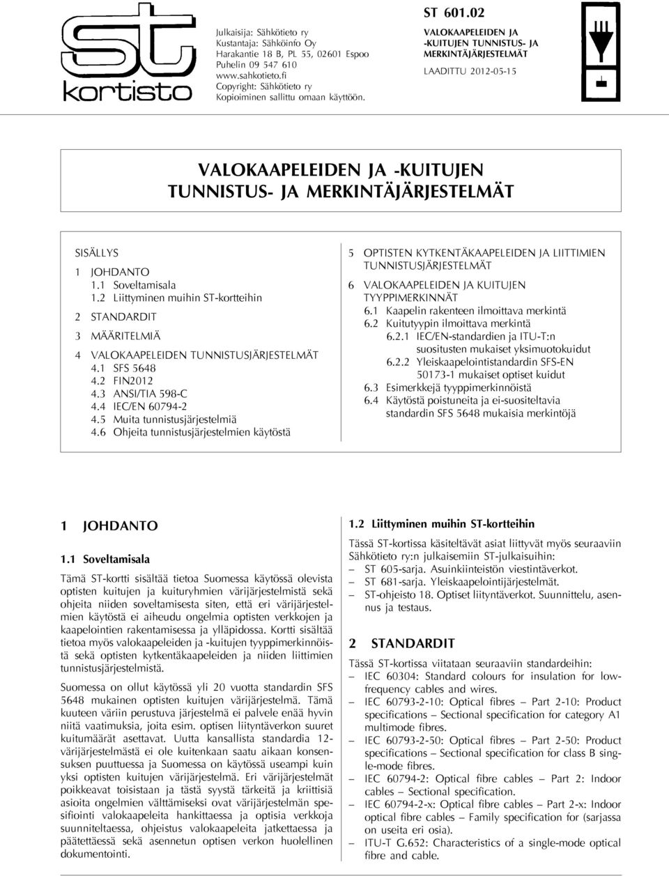 2 Liittyminen muihin ST-kortteihin 2 STANDARDIT 3 MÄÄRITELMIÄ 4 VALOKAAPELEIDEN TUNNISTUSJÄRJESTELMÄT 4.1 SFS 5648 4.2 FIN2012 4.3 ANSI/TIA 598-C 4.4 IEC/EN 60794-2 4.5 Muita tunnistusjärjestelmiä 4.