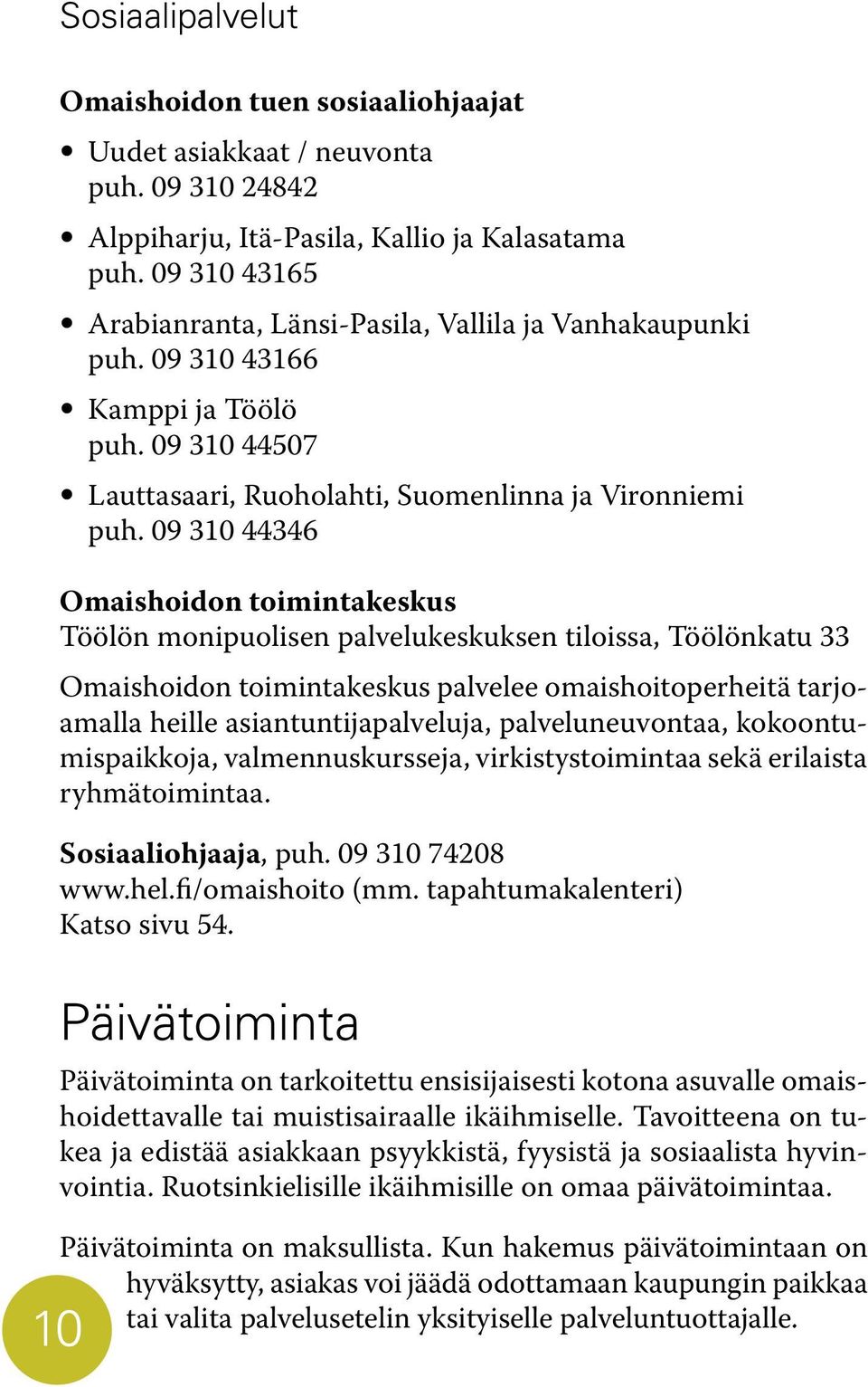 09 310 44346 Omaishoidon toimintakeskus Töölön monipuolisen palvelukeskuksen tiloissa, Töölönkatu 33 Omaishoidon toimintakeskus palvelee omaishoitoperheitä tarjoamalla heille asiantuntijapalveluja,