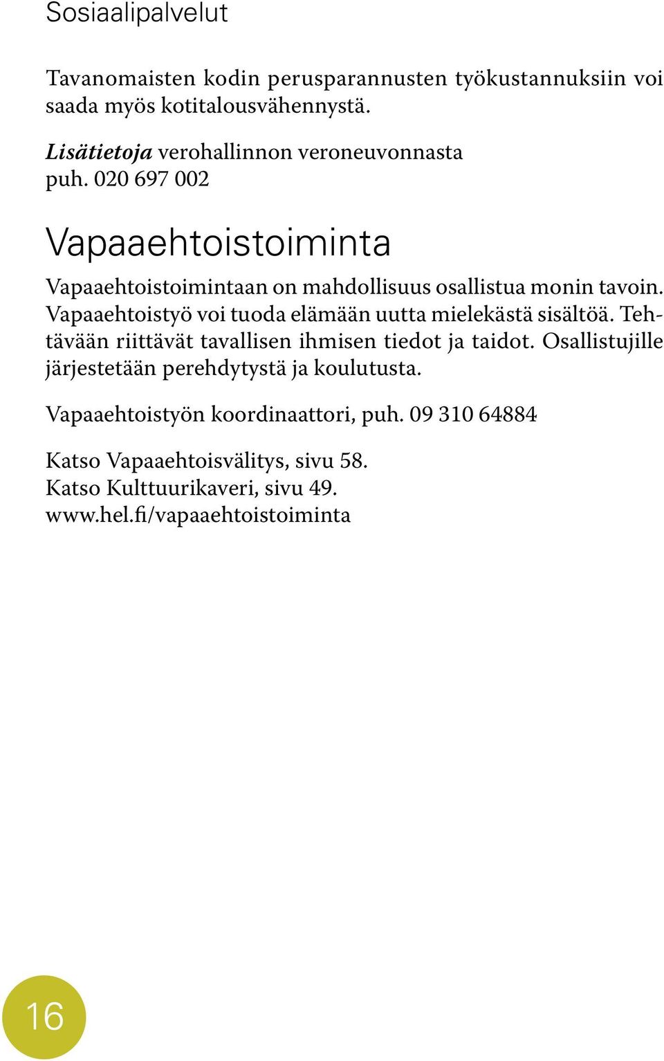 Vapaaehtoistyö voi tuoda elämään uutta mielekästä sisältöä. Tehtävään riittävät tavallisen ihmisen tiedot ja taidot.