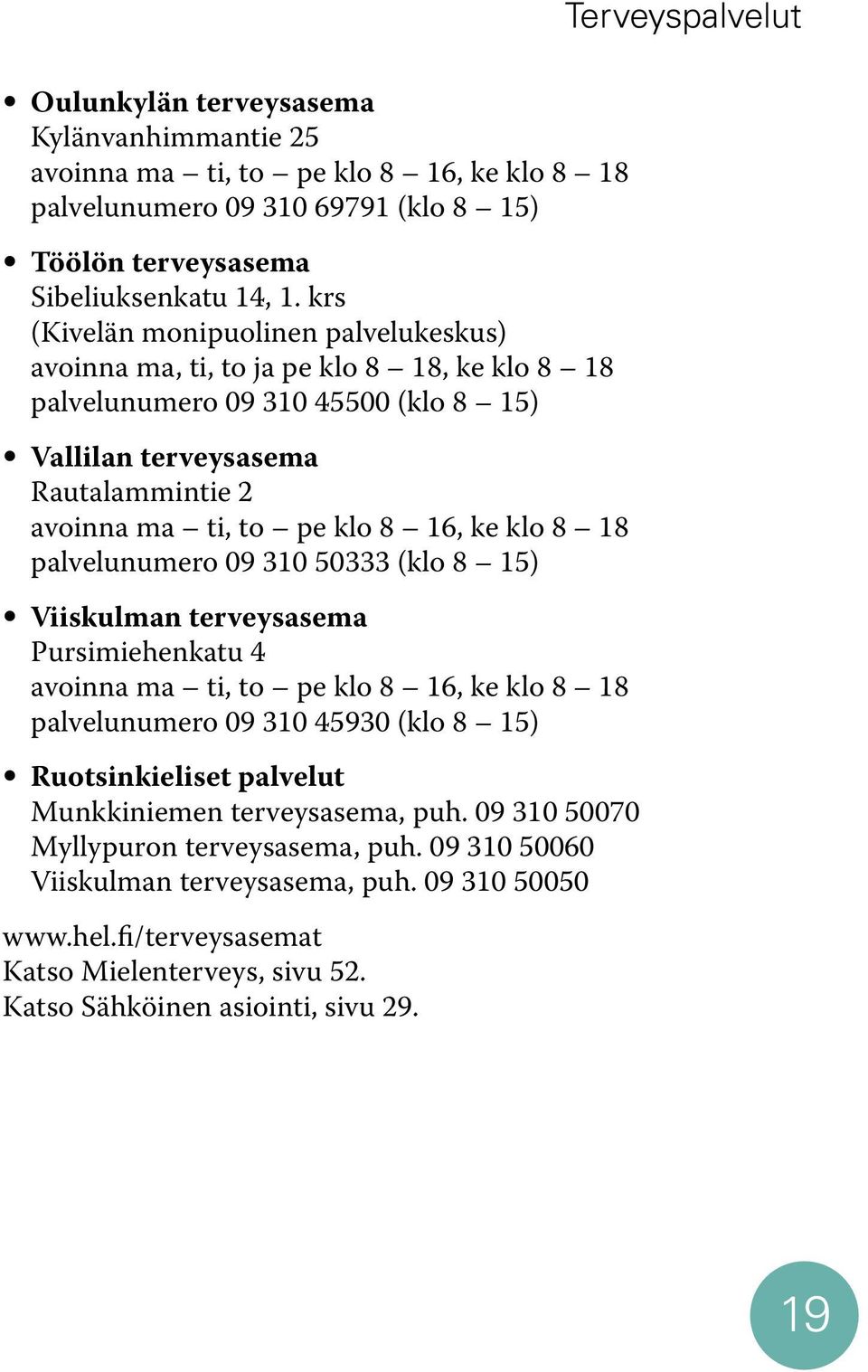 klo 8 18 palvelunumero 09 310 50333 (klo 8 15) Viiskulman terveysasema Pursimiehenkatu 4 avoinna ma ti, to pe klo 8 16, ke klo 8 18 palvelunumero 09 310 45930 (klo 8 15) Ruotsinkieliset palvelut