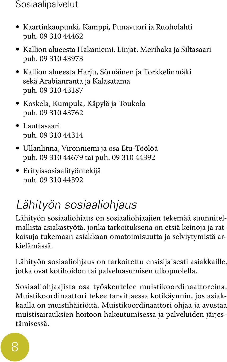 09 310 44314 Ullanlinna, Vironniemi ja osa Etu-Töölöä puh. 09 310 44679 tai puh. 09 310 44392 Erityissosiaalityöntekijä puh.