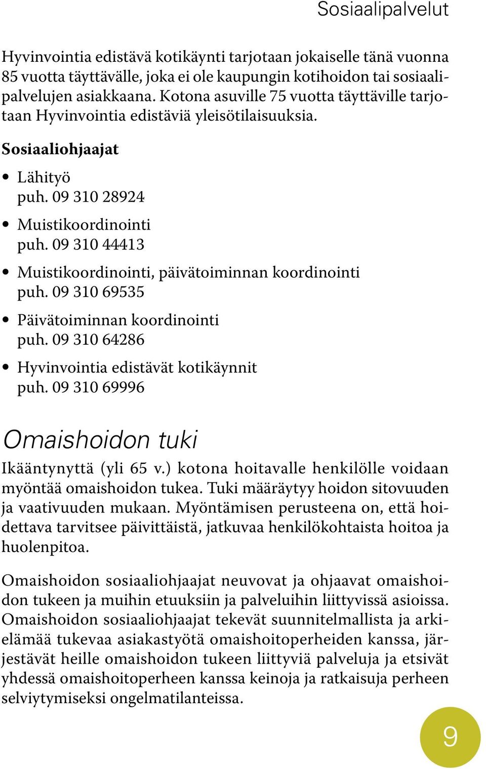 09 310 44413 Muistikoordinointi, päivätoiminnan koordinointi puh. 09 310 69535 Päivätoiminnan koordinointi puh. 09 310 64286 Hyvinvointia edistävät kotikäynnit puh.