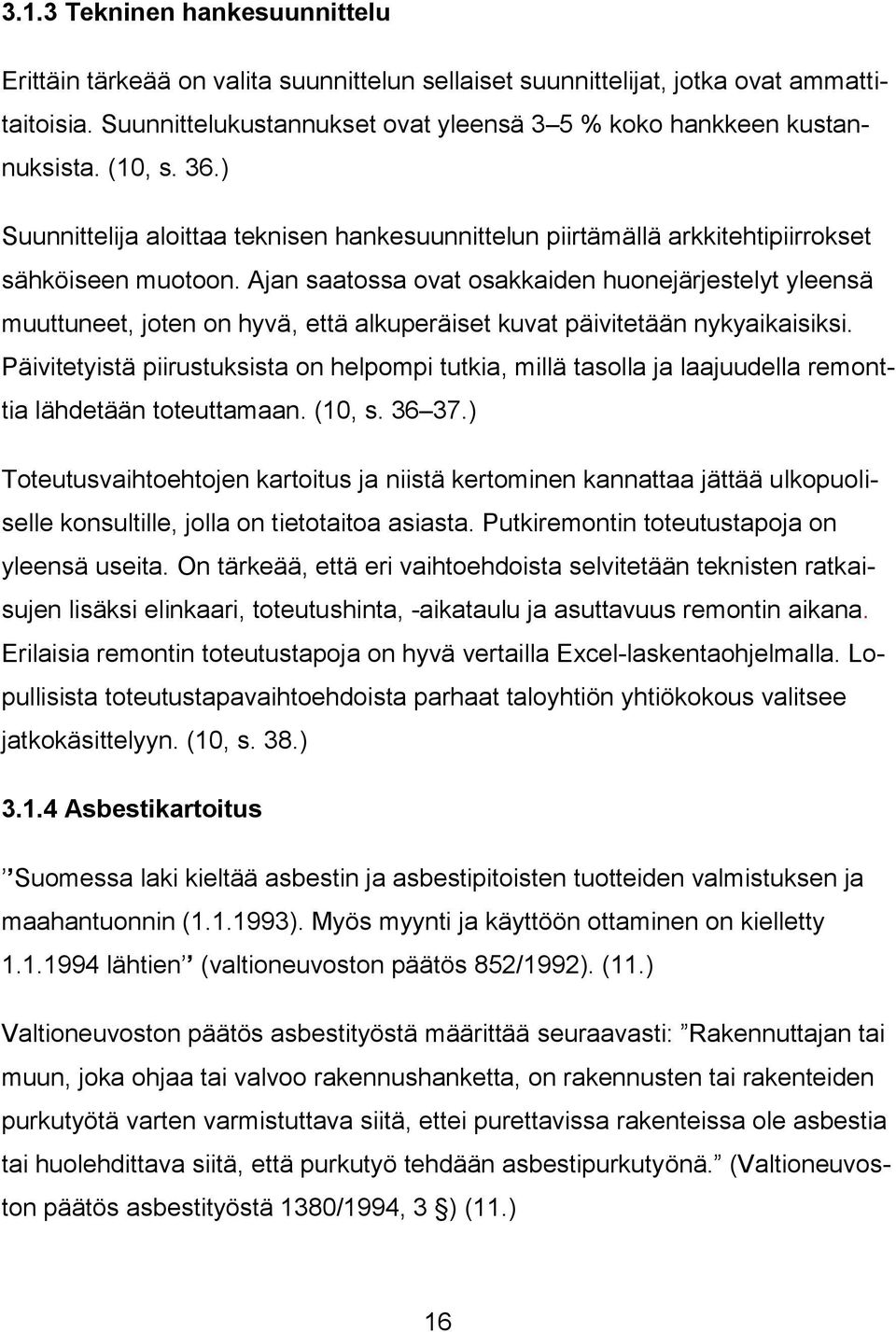 Ajan saatossa ovat osakkaiden huonejärjestelyt yleensä muuttuneet, joten on hyvä, että alkuperäiset kuvat päivitetään nykyaikaisiksi.