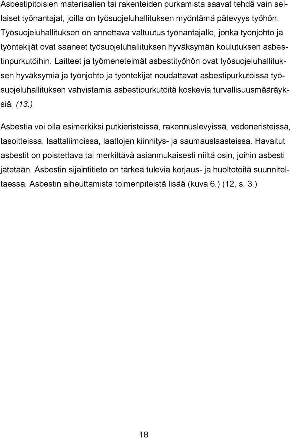 Laitteet ja työmenetelmät asbestityöhön ovat työsuojeluhallituksen hyväksymiä ja työnjohto ja työntekijät noudattavat asbestipurkutöissä työsuojeluhallituksen vahvistamia asbestipurkutöitä koskevia