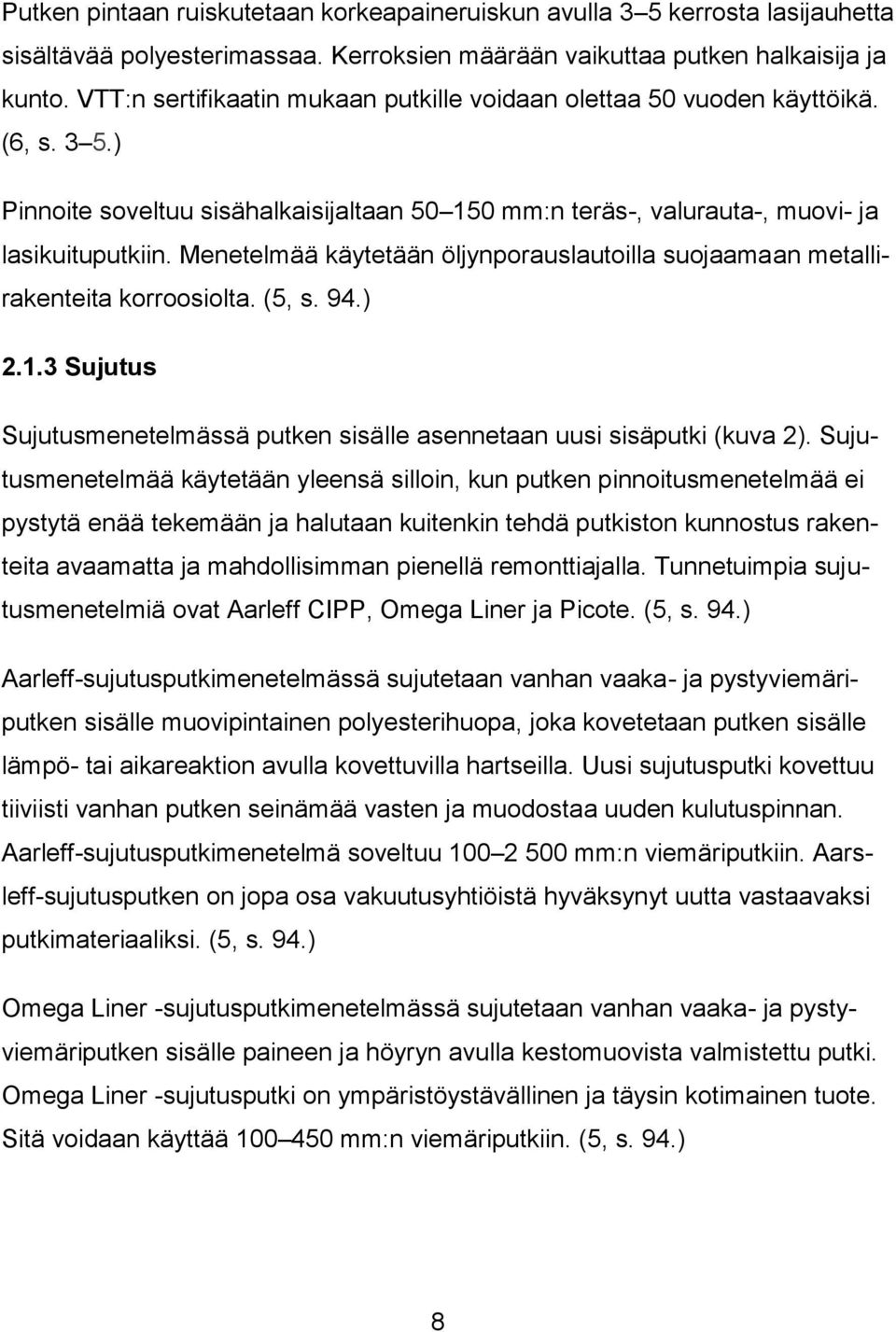 Menetelmää käytetään öljynporauslautoilla suojaamaan metallirakenteita korroosiolta. (5, s. 94.) 2.1.3 Sujutus Sujutusmenetelmässä putken sisälle asennetaan uusi sisäputki (kuva 2).