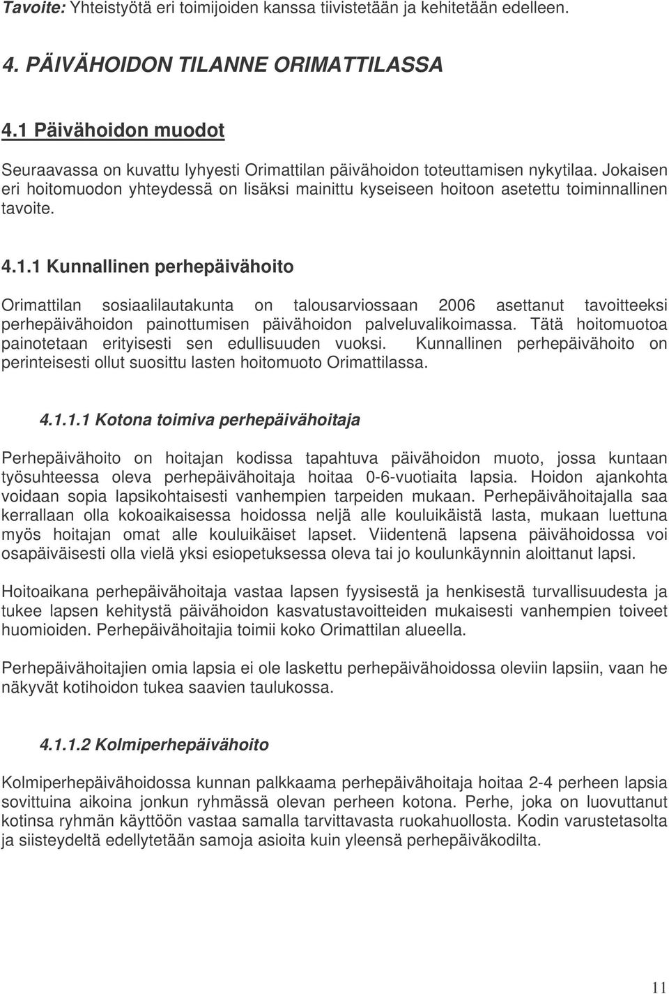 Jokaisen eri hoitomuodon yhteydessä on lisäksi mainittu kyseiseen hoitoon asetettu toiminnallinen tavoite. 4.1.