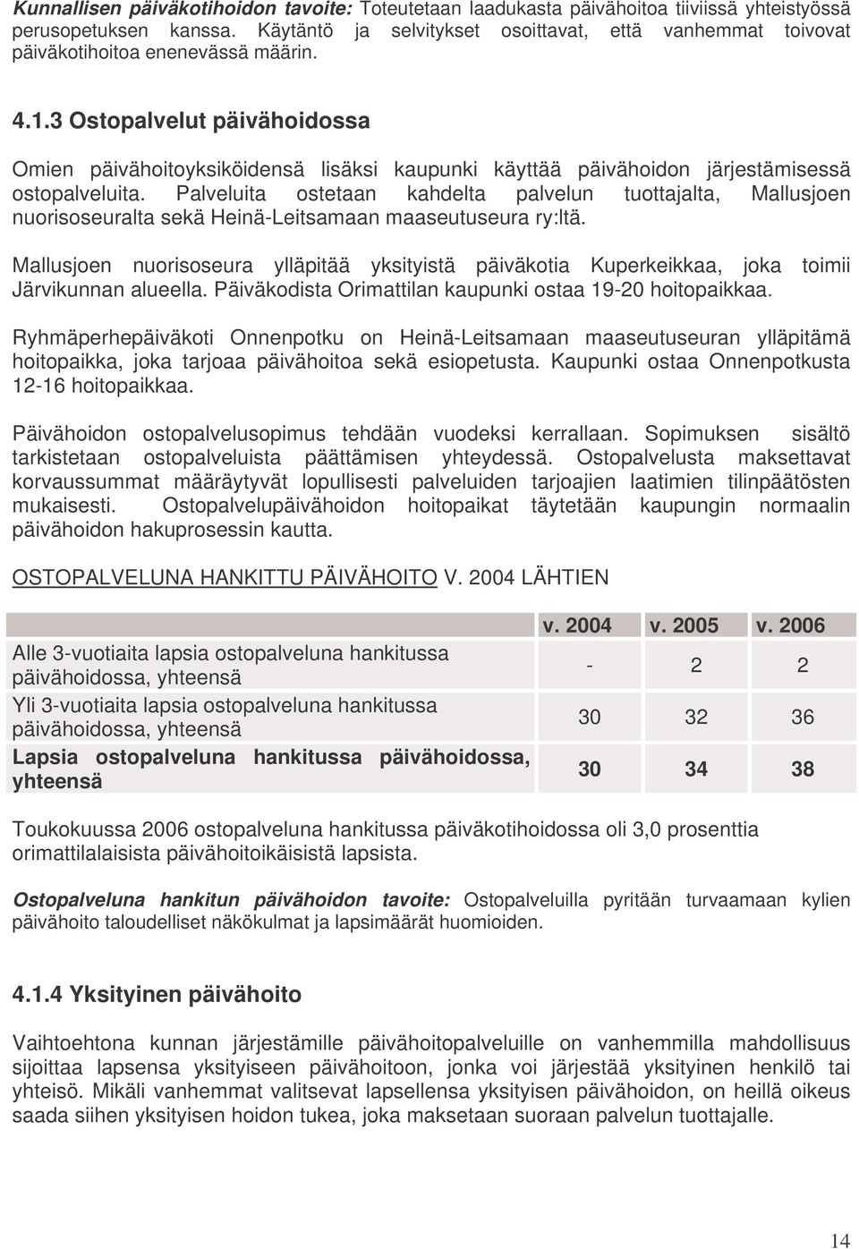 3 Ostopalvelut päivähoidossa Omien päivähoitoyksiköidensä lisäksi kaupunki käyttää päivähoidon järjestämisessä ostopalveluita.