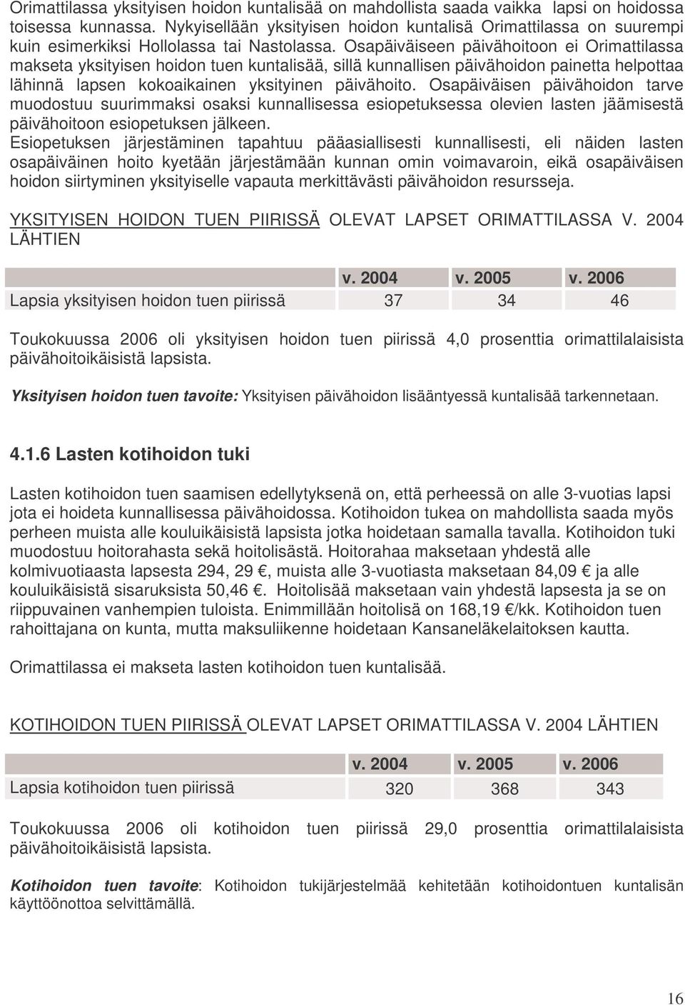 Osapäiväiseen päivähoitoon ei Orimattilassa makseta yksityisen hoidon tuen kuntalisää, sillä kunnallisen päivähoidon painetta helpottaa lähinnä lapsen kokoaikainen yksityinen päivähoito.