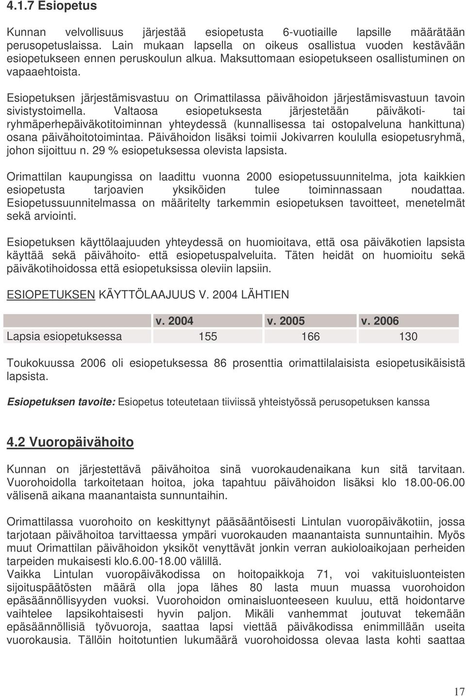 Esiopetuksen järjestämisvastuu on Orimattilassa päivähoidon järjestämisvastuun tavoin sivistystoimella.