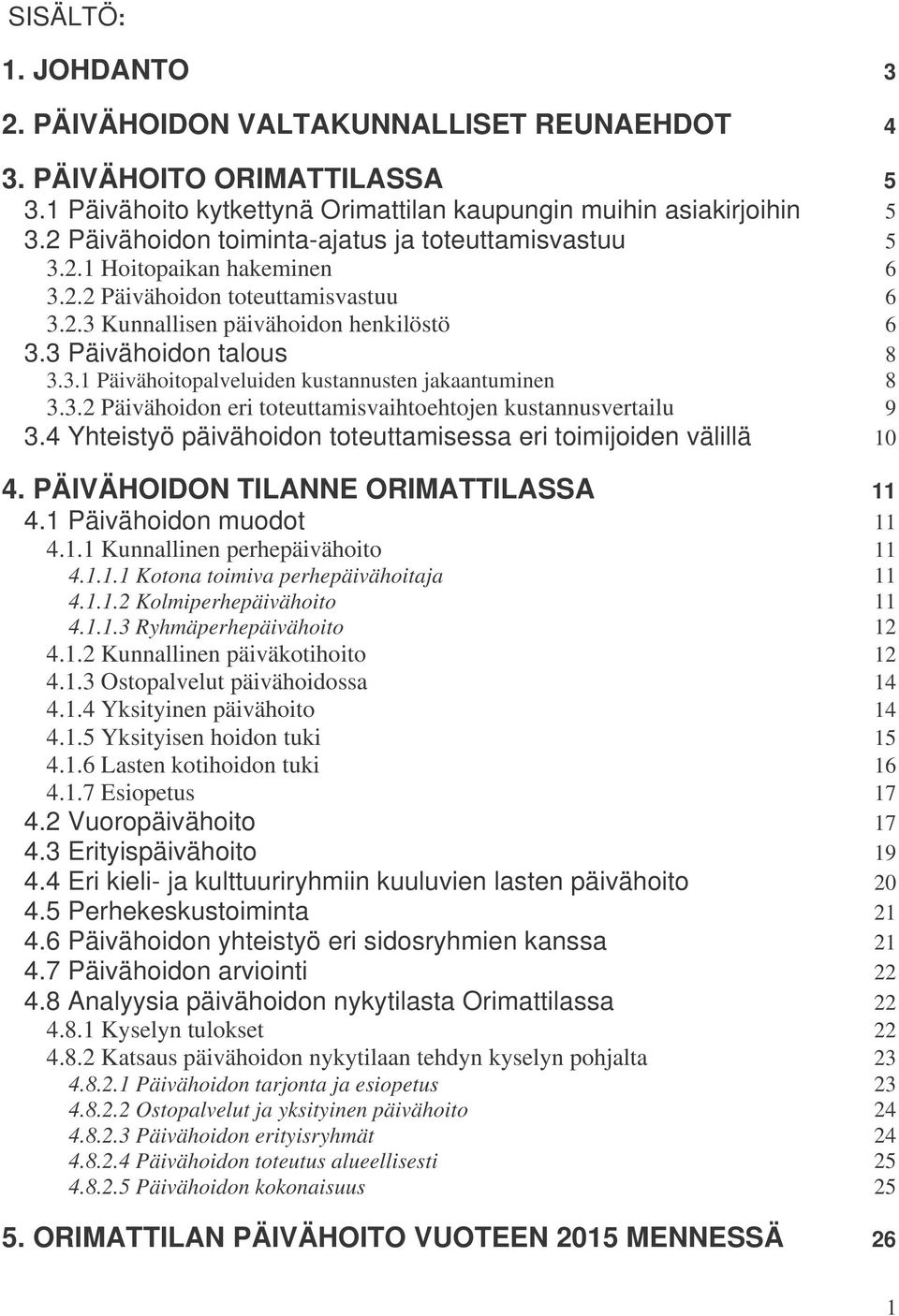 3.2 Päivähoidon eri toteuttamisvaihtoehtojen kustannusvertailu 9 3.4 Yhteistyö päivähoidon toteuttamisessa eri toimijoiden välillä 10 4. PÄIVÄHOIDON TILANNE ORIMATTILASSA 11 4.