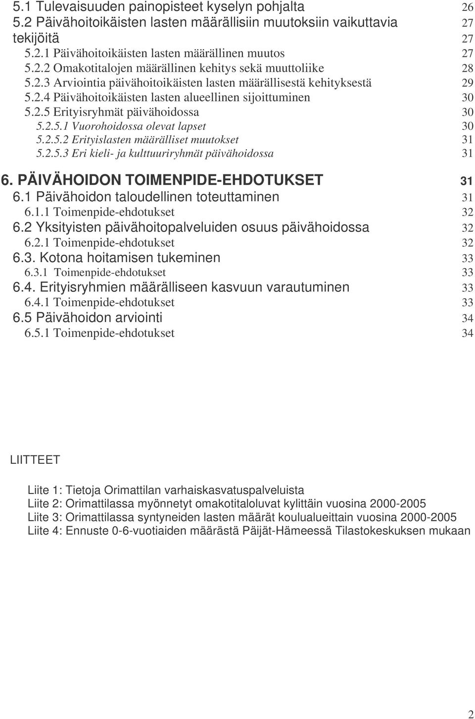 2.5.2 Erityislasten määrälliset muutokset 31 5.2.5.3 Eri kieli- ja kulttuuriryhmät päivähoidossa 31 6. PÄIVÄHOIDON TOIMENPIDE-EHDOTUKSET 31 6.1 Päivähoidon taloudellinen toteuttaminen 31 6.1.1 Toimenpide-ehdotukset 32 6.