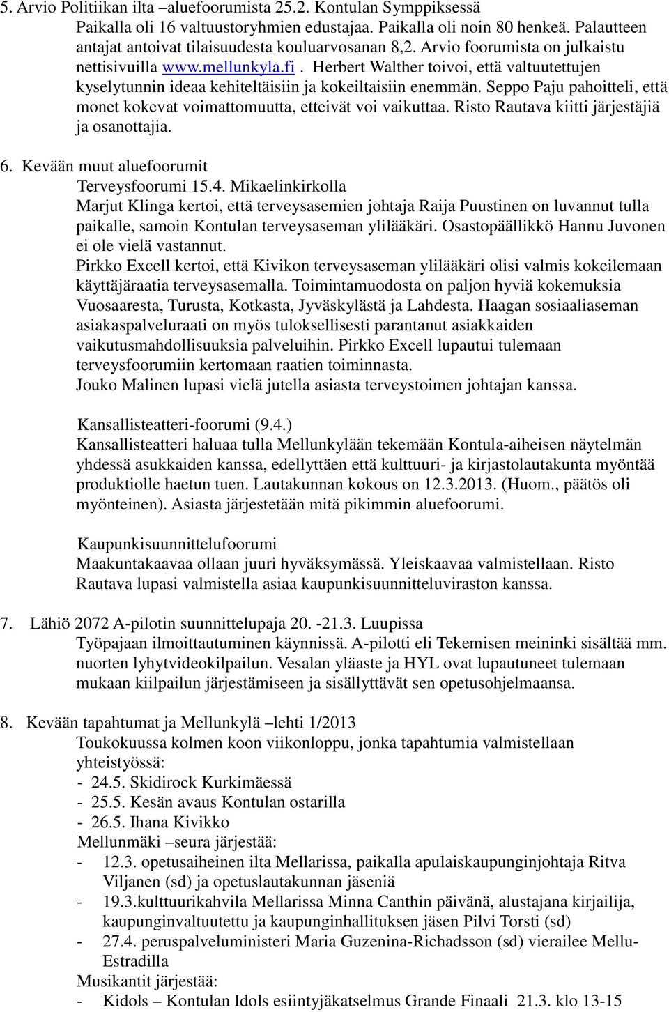 Herbert Walther toivoi, että valtuutettujen kyselytunnin ideaa kehiteltäisiin ja kokeiltaisiin enemmän. Seppo Paju pahoitteli, että monet kokevat voimattomuutta, etteivät voi vaikuttaa.