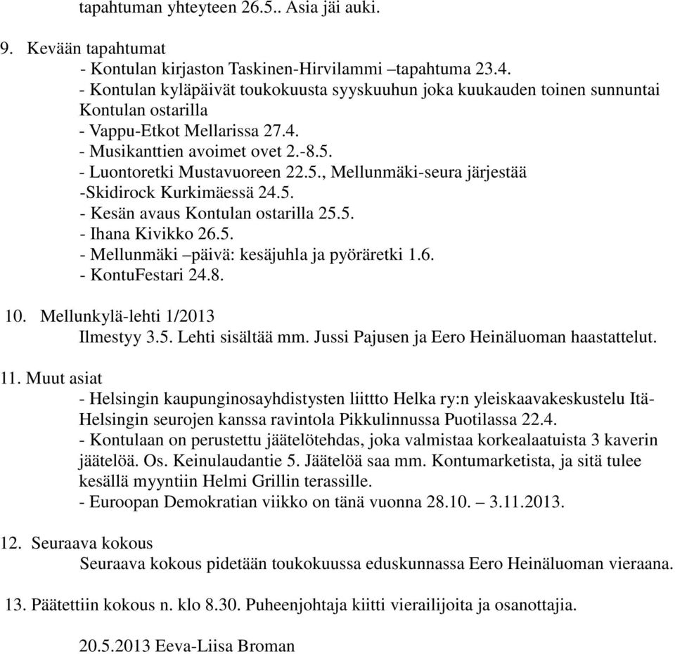 - Luontoretki Mustavuoreen 22.5., Mellunmäki-seura järjestää -Skidirock Kurkimäessä 24.5. - Kesän avaus Kontulan ostarilla 25.5. - Ihana Kivikko 26.5. - Mellunmäki päivä: kesäjuhla ja pyöräretki 1.6. - KontuFestari 24.