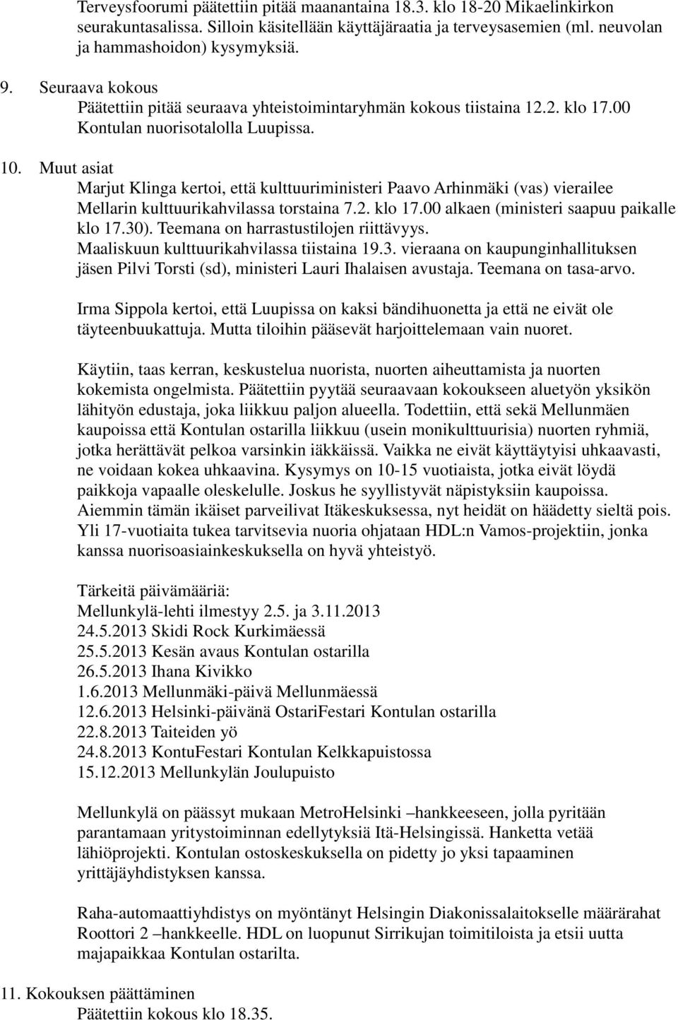 Muut asiat Marjut Klinga kertoi, että kulttuuriministeri Paavo Arhinmäki (vas) vierailee Mellarin kulttuurikahvilassa torstaina 7.2. klo 17.00 alkaen (ministeri saapuu paikalle klo 17.30).