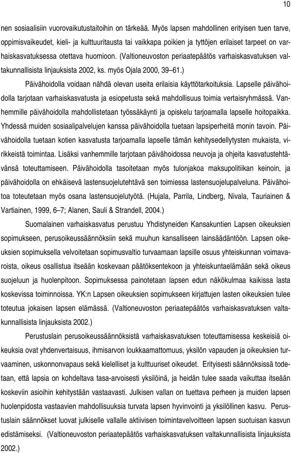 (Valtioneuvoston periaatepäätös varhaiskasvatuksen valtakunnallisista linjauksista 2002, ks. myös Ojala 2000, 39 61.) Päivähoidolla voidaan nähdä olevan useita erilaisia käyttötarkoituksia.