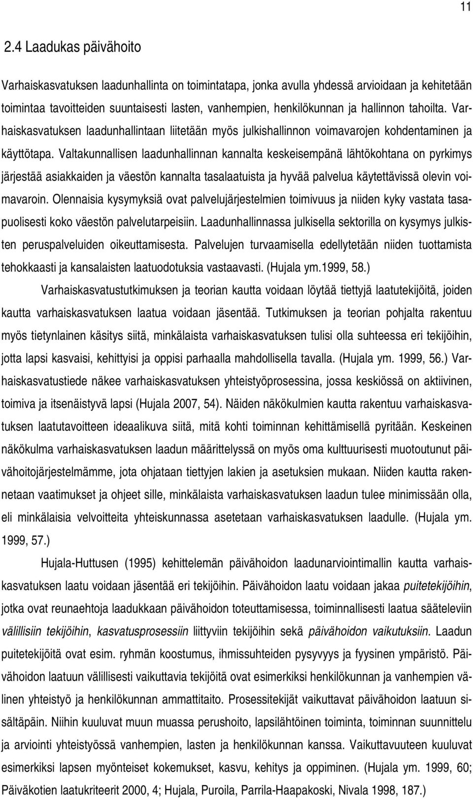 Valtakunnallisen laadunhallinnan kannalta keskeisempänä lähtökohtana on pyrkimys järjestää asiakkaiden ja väestön kannalta tasalaatuista ja hyvää palvelua käytettävissä olevin voimavaroin.