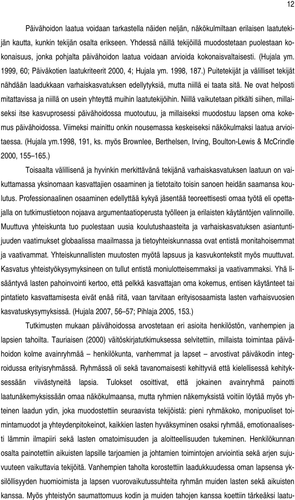 1999, 60; Päiväkotien laatukriteerit 2000, 4; Hujala ym. 1998, 187.) Puitetekijät ja välilliset tekijät nähdään laadukkaan varhaiskasvatuksen edellytyksiä, mutta niillä ei taata sitä.