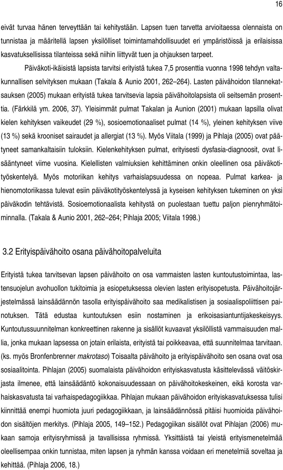 liittyvät tuen ja ohjauksen tarpeet. Päiväkoti-ikäisistä lapsista tarvitsi erityistä tukea 7,5 prosenttia vuonna 1998 tehdyn valtakunnallisen selvityksen mukaan (Takala & Aunio 2001, 262 264).