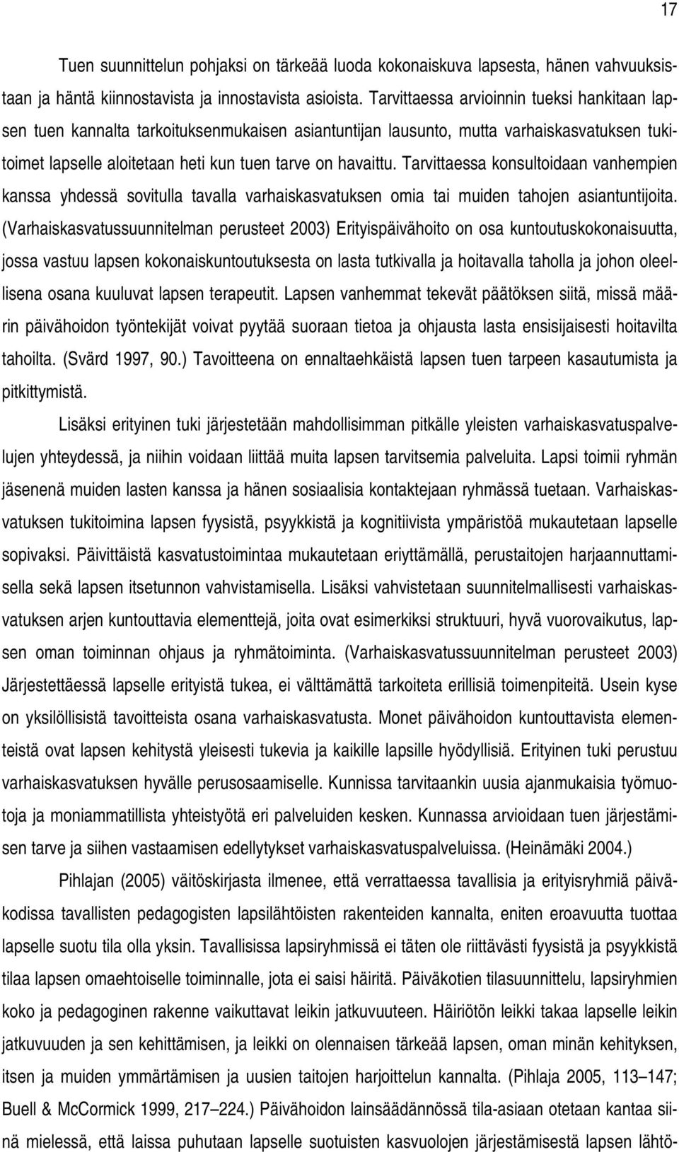 Tarvittaessa konsultoidaan vanhempien kanssa yhdessä sovitulla tavalla varhaiskasvatuksen omia tai muiden tahojen asiantuntijoita.